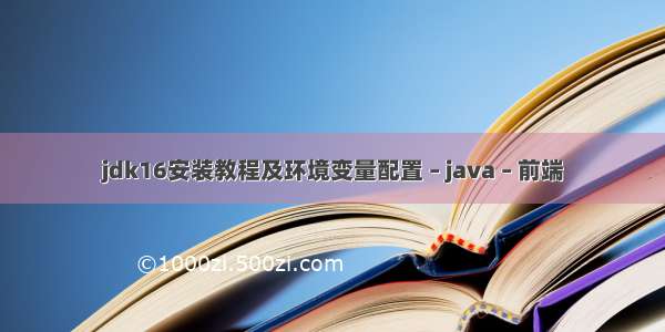 jdk16安装教程及环境变量配置 – java – 前端