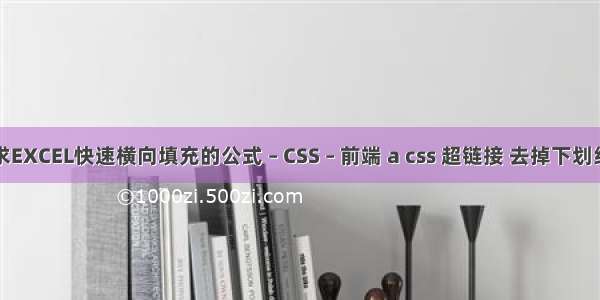 求EXCEL快速横向填充的公式 – CSS – 前端 a css 超链接 去掉下划线