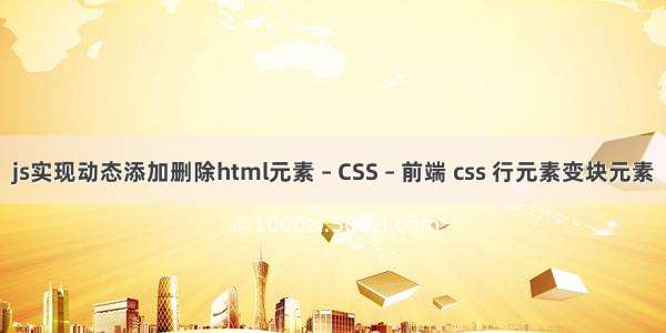 js实现动态添加删除html元素 – CSS – 前端 css 行元素变块元素