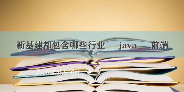 新基建都包含哪些行业 – java – 前端