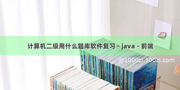 计算机二级用什么题库软件复习 – java – 前端