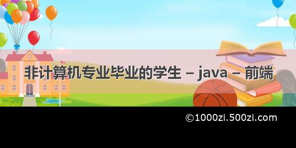 非计算机专业毕业的学生 – java – 前端