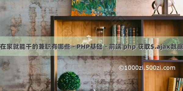 在家就能干的兼职有哪些 – PHP基础 – 前端 php 获取$.ajax数据