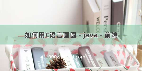 如何用C语言画圆 – java – 前端