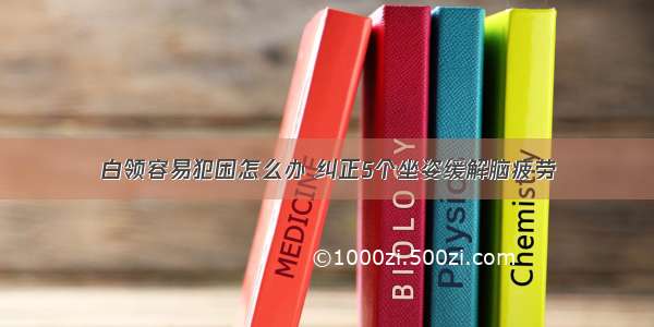 白领容易犯困怎么办 纠正5个坐姿缓解脑疲劳