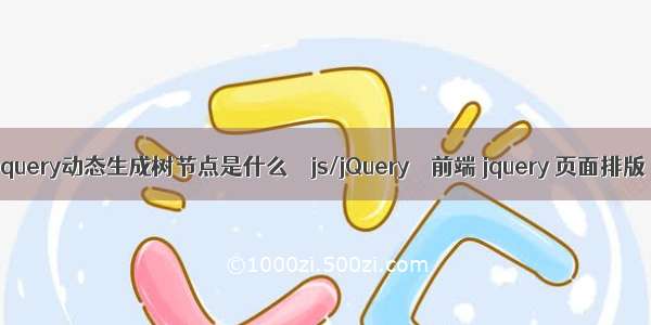 Jquery动态生成树节点是什么 – js/jQuery – 前端 jquery 页面排版