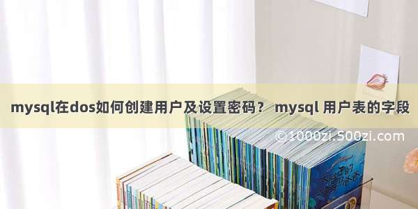 mysql在dos如何创建用户及设置密码？ mysql 用户表的字段