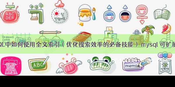 MySQL中如何使用全文索引（优化搜索效率的必备技能） mysql 可扩展架构