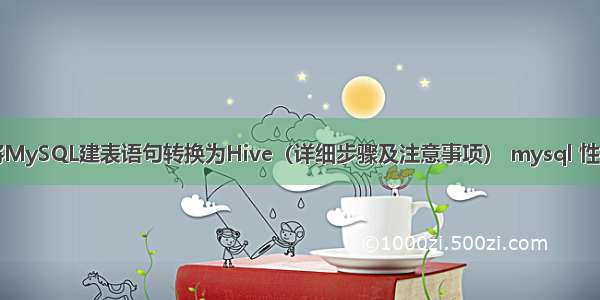 如何将MySQL建表语句转换为Hive（详细步骤及注意事项） mysql 性别查询