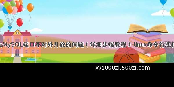 如何解决MySQL端口不对外开放的问题（详细步骤教程） linux命令行连接mysql