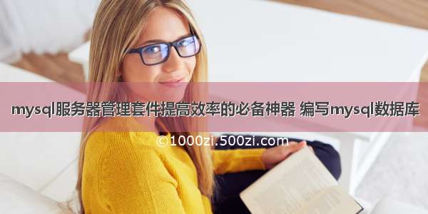 mysql服务器管理套件提高效率的必备神器 编写mysql数据库