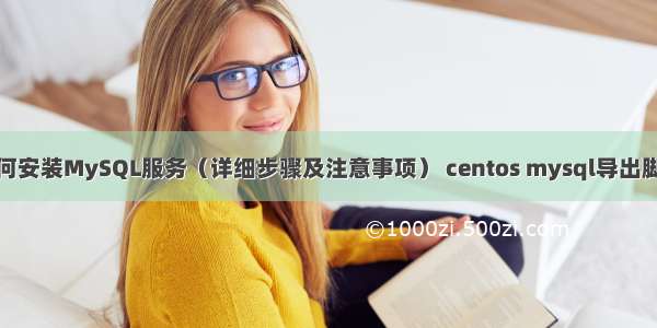 如何安装MySQL服务（详细步骤及注意事项） centos mysql导出脚本