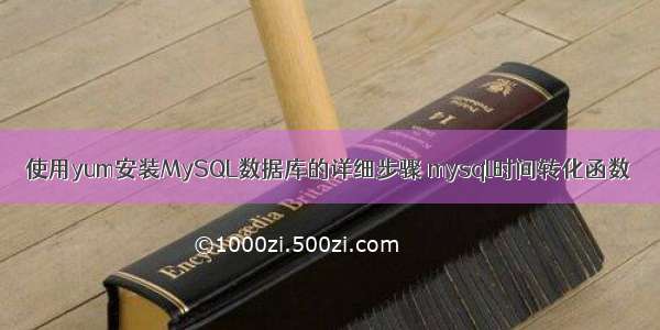 使用yum安装MySQL数据库的详细步骤 mysql时间转化函数