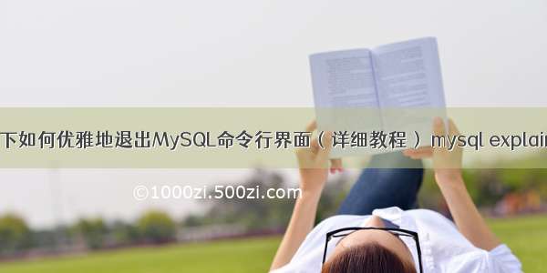 Win10下如何优雅地退出MySQL命令行界面（详细教程） mysql explain 参数