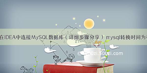 如何在IDEA中连接MySQL数据库（详细步骤分享） mysql转换时间为秒数