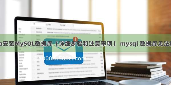 Java安装MySQL数据库（详细步骤和注意事项） mysql 数据库无法删除