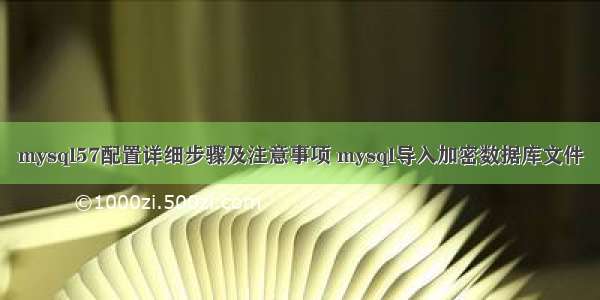 mysql57配置详细步骤及注意事项 mysql导入加密数据库文件