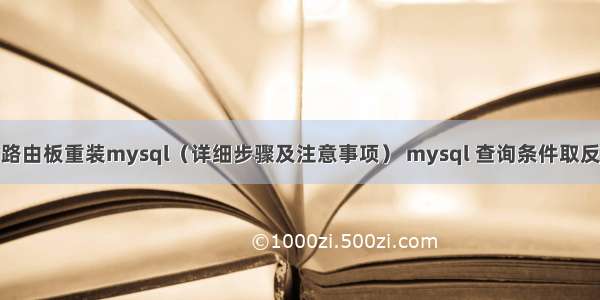 路由板重装mysql（详细步骤及注意事项） mysql 查询条件取反