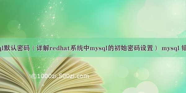 redhat mysql默认密码（详解redhat系统中mysql的初始密码设置） mysql 错删sys怎么办