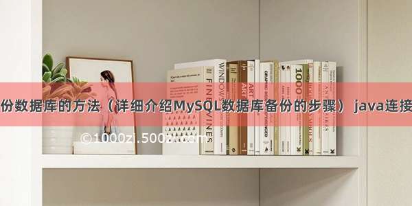 MySQL备份数据库的方法（详细介绍MySQL数据库备份的步骤） java连接mysql5.6