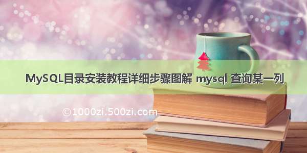 MySQL目录安装教程详细步骤图解 mysql 查询某一列