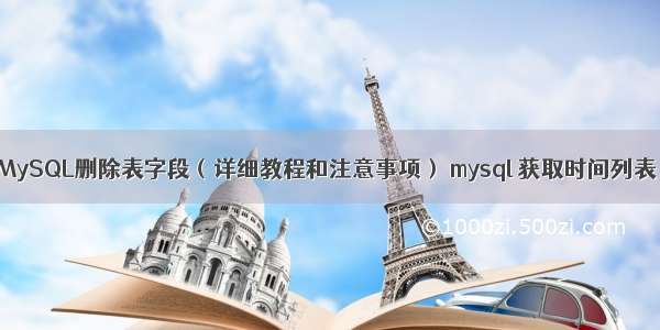 MySQL删除表字段（详细教程和注意事项） mysql 获取时间列表