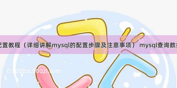 mysql配置教程（详细讲解mysql的配置步骤及注意事项） mysql查询数据表太慢