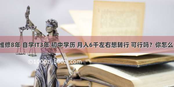 32岁 手机维修8年 自学IT3年 初中学历 月入6千左右想转行 可行吗？你怎么看？ – 网络