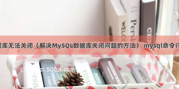 MySQL数据库无法关闭（解决MySQL数据库关闭问题的方法） mysql命令行格式化输出