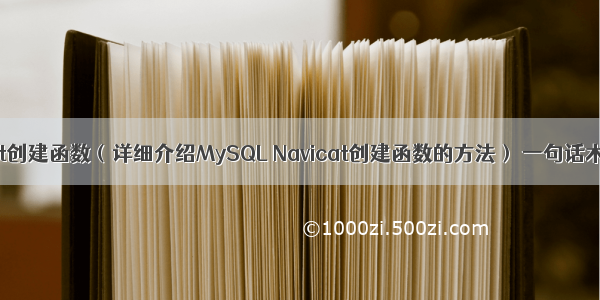 MySQL Navicat创建函数（详细介绍MySQL Navicat创建函数的方法） 一句话木马渗透mysql