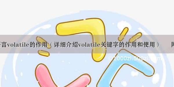 c语言volatile的作用（详细介绍volatile关键字的作用和使用） – 网络