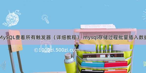 MySQL查看所有触发器（详细教程） mysql存储过程批量插入数据