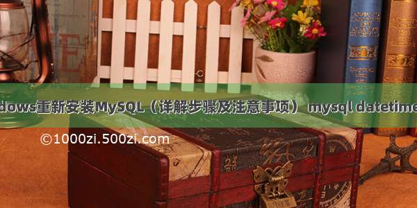 Windows重新安装MySQL（详解步骤及注意事项） mysql datetime字段