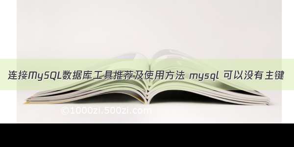 连接MySQL数据库工具推荐及使用方法 mysql 可以没有主键