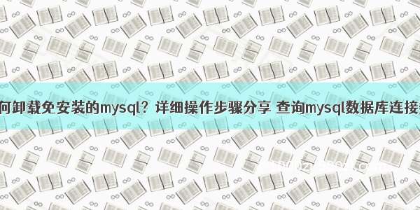 如何卸载免安装的mysql？详细操作步骤分享 查询mysql数据库连接数