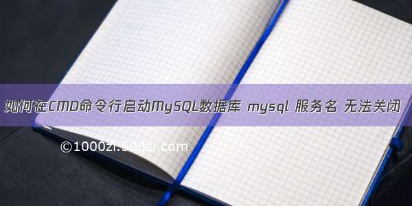 如何在CMD命令行启动MySQL数据库 mysql 服务名 无法关闭