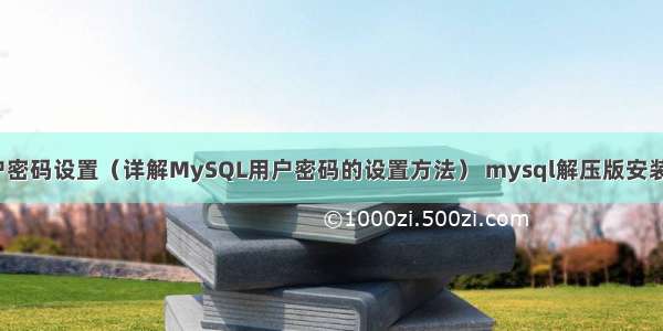 MySQL用户密码设置（详解MySQL用户密码的设置方法） mysql解压版安装了拒绝访问