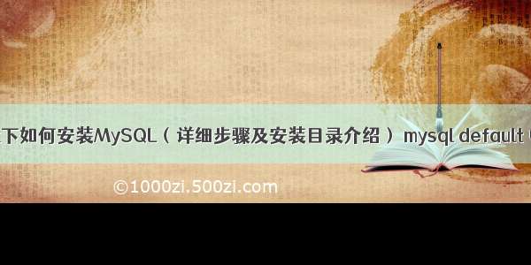 Linux下如何安装MySQL（详细步骤及安装目录介绍） mysql default 中文