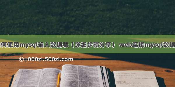 如何使用mysql输入数据表（详细步骤分享） web连接mysql数据库