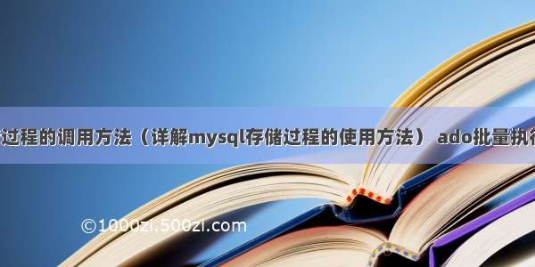 mysql 存储过程的调用方法（详解mysql存储过程的使用方法） ado批量执行sql mysql