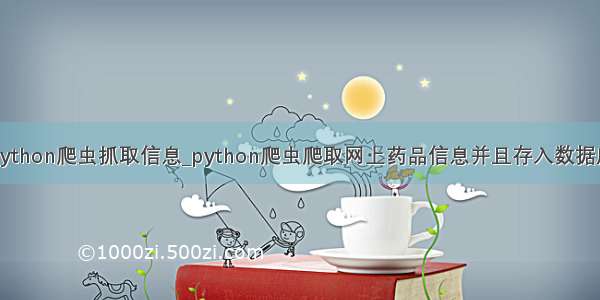 python爬虫抓取信息_python爬虫爬取网上药品信息并且存入数据库