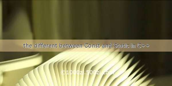 the different between Const and Static in C++