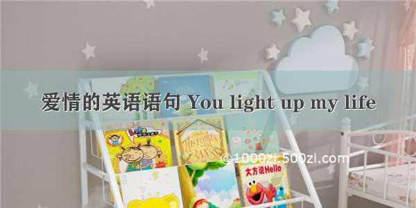 爱情的英语语句 You light up my life