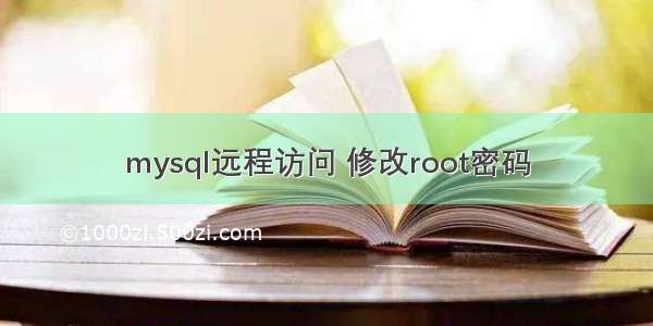 mysql远程访问 修改root密码