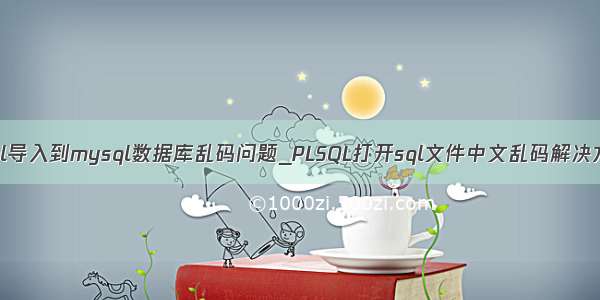 plsql导入到mysql数据库乱码问题_PLSQL打开sql文件中文乱码解决方案