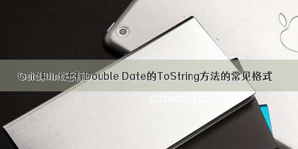 Guid和Int还有Double Date的ToString方法的常见格式