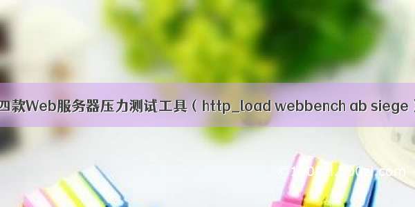 Linux下四款Web服务器压力测试工具（http_load webbench ab siege）介绍