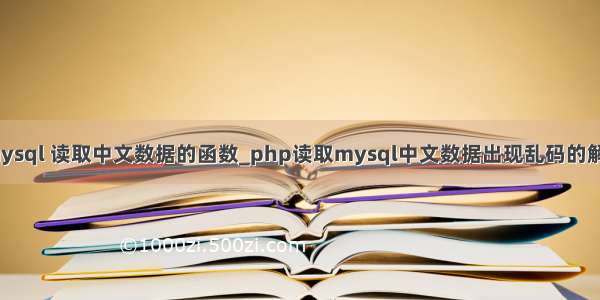 php mysql 读取中文数据的函数_php读取mysql中文数据出现乱码的解决方法