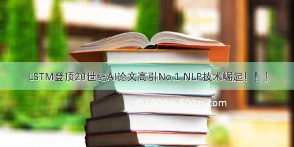 LSTM登顶20世纪AI论文高引No.1 NLP技术崛起！！！