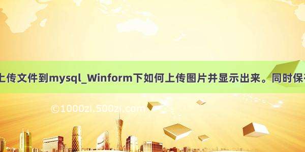 c winform 上传文件到mysql_Winform下如何上传图片并显示出来。同时保存到数据库...